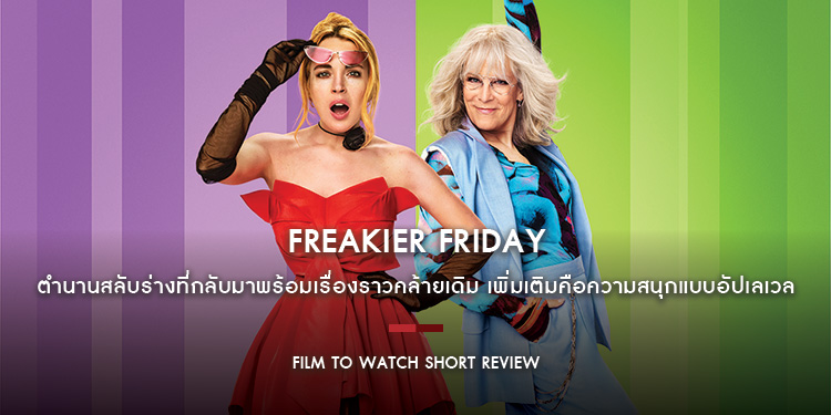 Freakier Friday : ตำนานสลับร่างที่กลับมาพร้อมเรื่องราวคล้ายเดิม เพิ่มเติมคือความสนุกแบบอัปเลเวล | Film to Watch Short Review